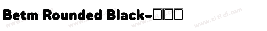 Betm Rounded Black字体转换 Betm Rounded Black字体转换